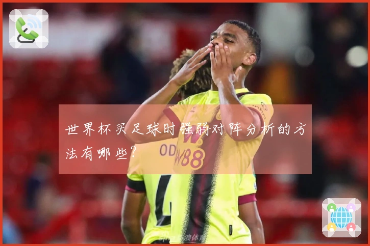 世界杯买足球时强弱对阵分析的方法有哪些？